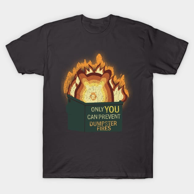 Only YOU Can Prevent Dumpster Fires T-Shirt by nonbeenarydesigns